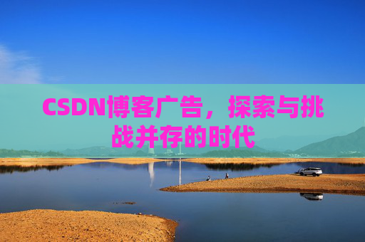CSDN博客广告，探索与挑战并存的时代