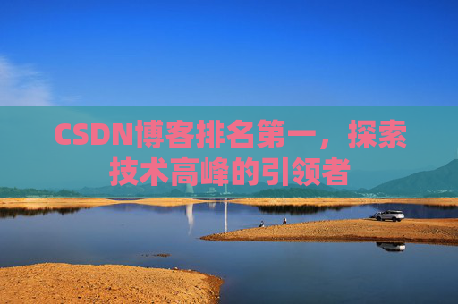 CSDN博客排名第一，探索技术高峰的引领者